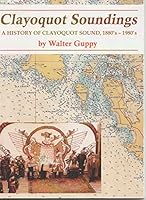 Clayoquot Soundings: A History of Clayoquot Sound, 1880s-1980s 0969770316 Book Cover
