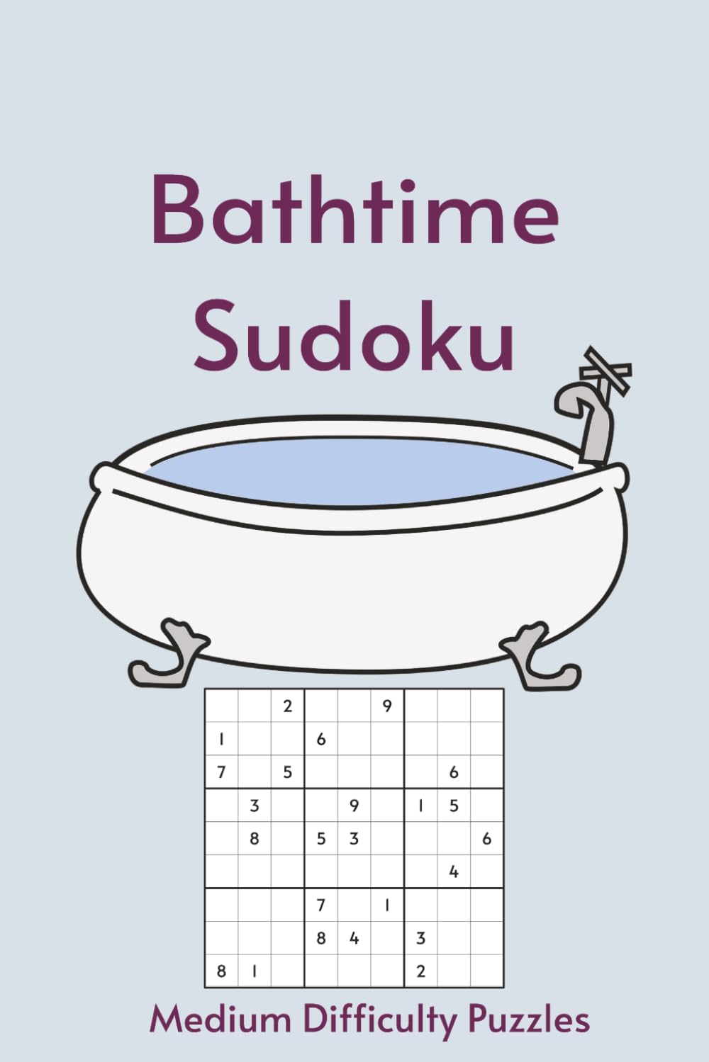 Bathtime Sudoku: Sudoku in the Tub | 55 Medium Difficulty Puzzles for Your Long, Uninterrupted Soak | 6X9in, 110 Pages | Solutions Included (Bathroom Break)