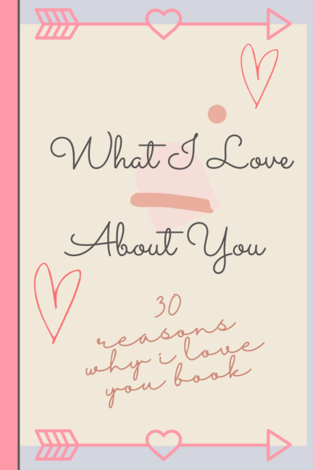 Reasons Why I Love You: 30 Reasons Why I Love You! Fill and customize journal with cute romantic reasons why you love your partner and love quotes | ... husband, wife, Valentine's Day, anniversary.