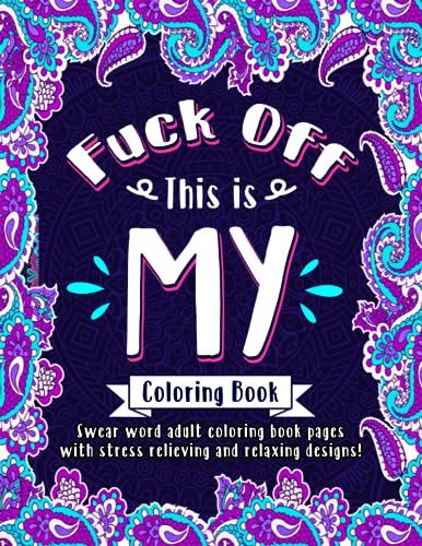 F*ck Off! This is MY Coloring Book: The Very F*cking