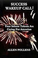 SUCCESS WAKEUP CALL!: Your Inborn Talents Are Crying For Attention 1794552987 Book Cover