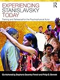 Experiencing Stanislavsky Today: Training and Rehearsal for the Psychophysical Actor