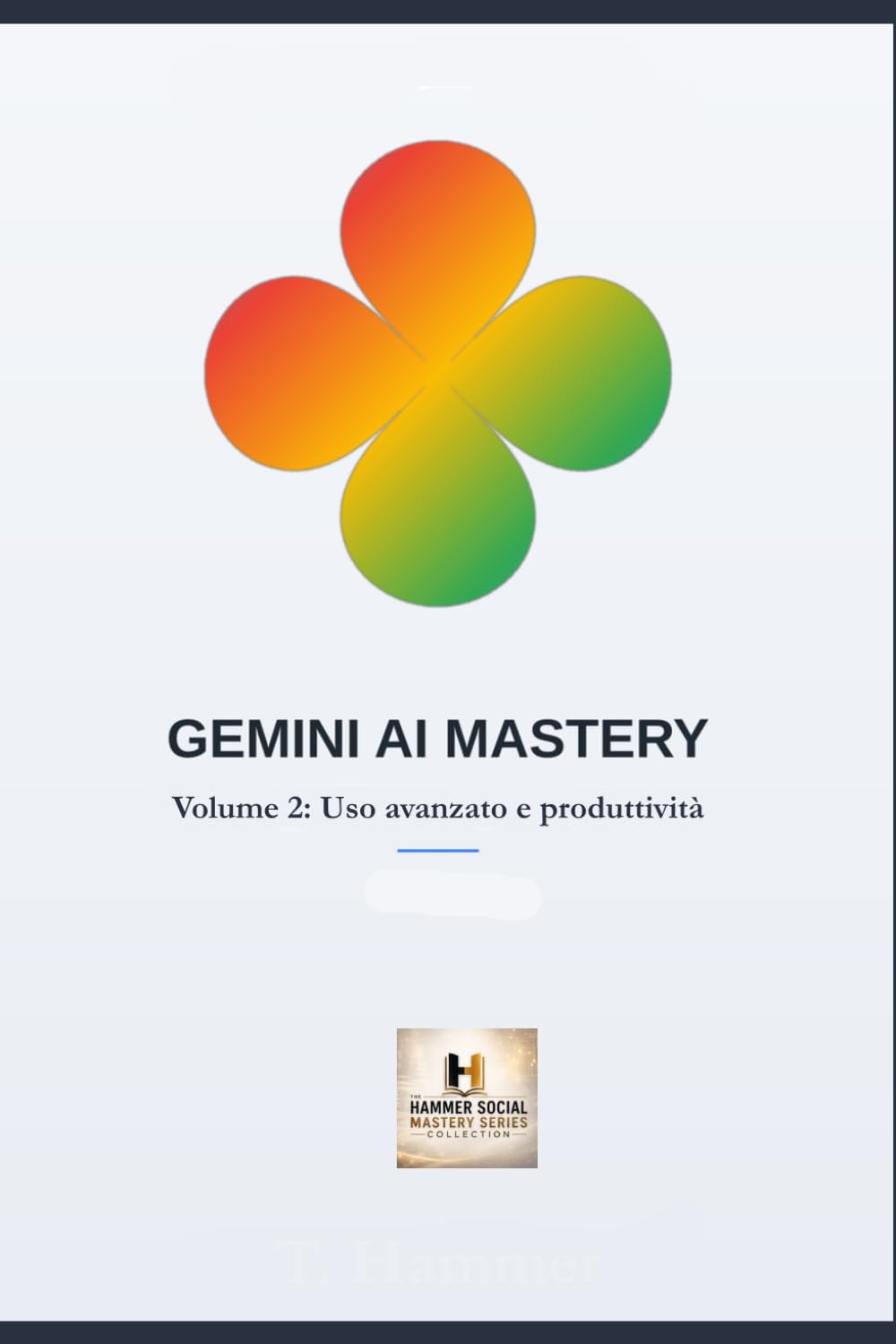 Gemini AI Mastery Volume 2: Uso avanzato e produttività (Hammer Social Mastery Series)