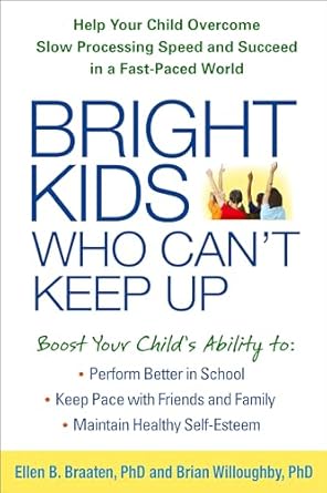 Bright Kids Who Can't Keep Up: Help Your Child Overcome Slow Processing Speed and Succeed in a Fast-Paced World