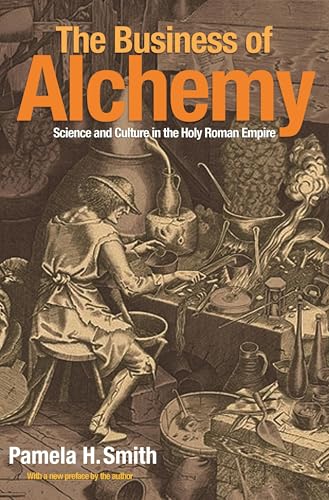 The Business of Alchemy: Science and Culture in the Holy Roman Empire