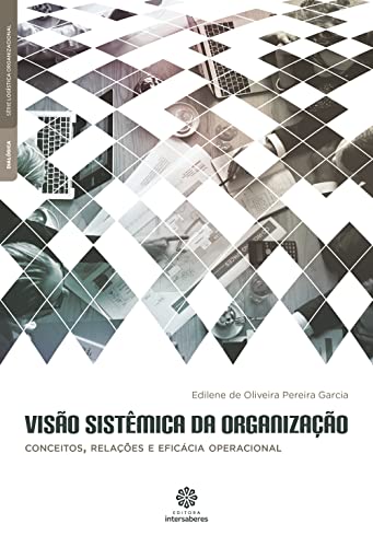 Visão sistêmica da organização: conceitos, relações e eficácia operacional - Garcia, Edilene De Oliveira Pereira