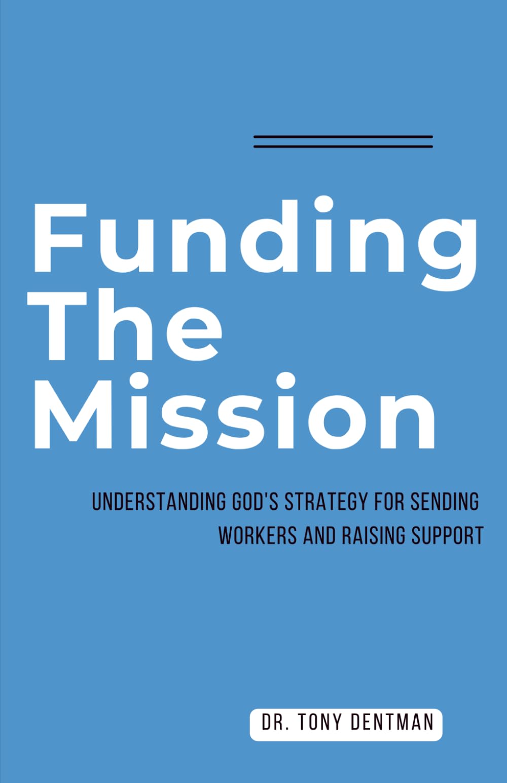 Funding The Mission: Understanding God's Strategy for Sending Workers and Raising Support