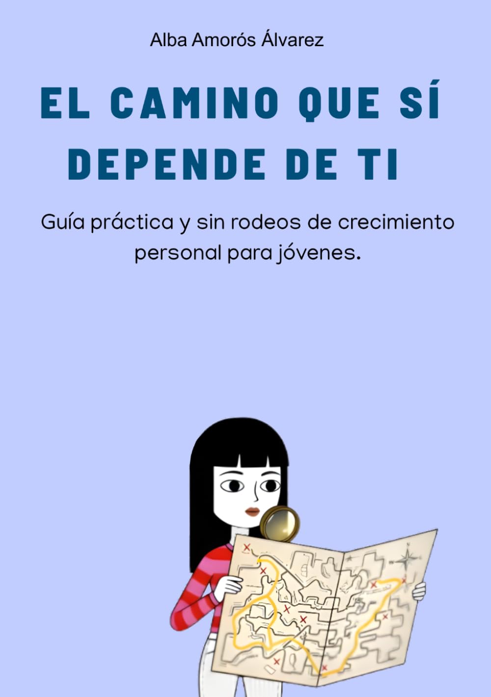 El camino que sí depende de ti: Guía práctica y sin rodeos de crecimiento personal para jóvenes
