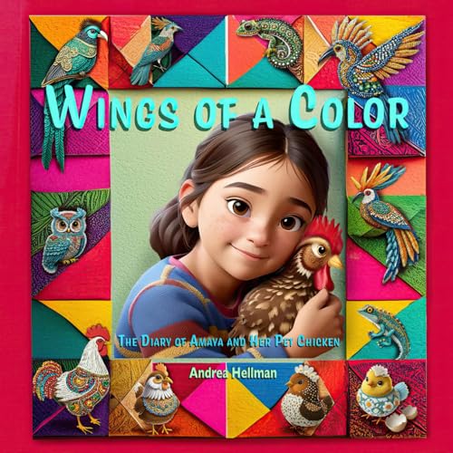Wings of a Color: The Diary of Amaya and Her Pet Chicken (The Amaya Diaries)
