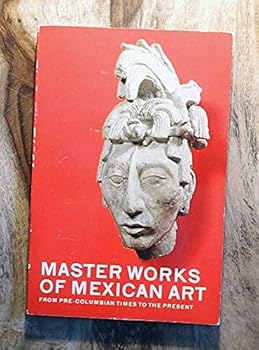 Master Works of Mexican Art: From Pre-Columbian Times to the Present