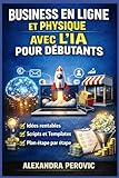  Business en Ligne et Physique avec l’IA pour Débutants: Le plan simple en 30 jours pour trouver une idée, créer une offre et faire vos premières ventes (sans être expert)
