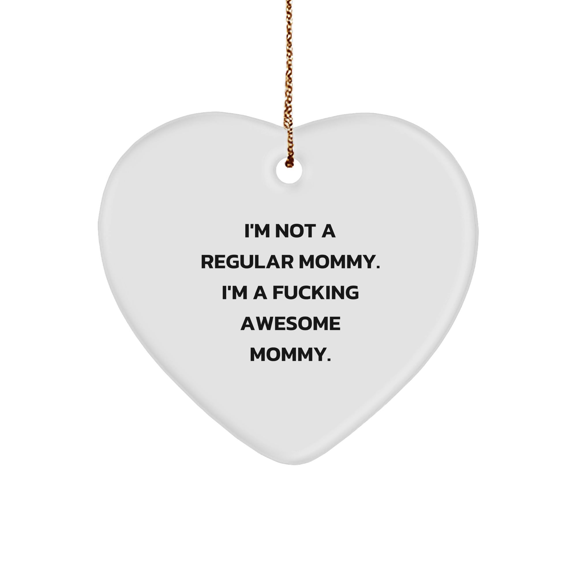 Mommy Heart Ornament Funny Quote, Gifts from Mommy to Mommy, Christmas Unique Gifts, I'm Not A Regular Mommy. I'm A F-King Awesome Mommy.