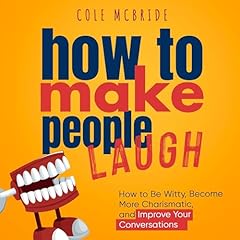 How to Make People Laugh: How to Be Witty, Become More Charismatic, and Improve Your Conversations cover art