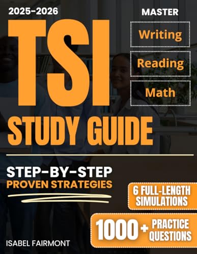 TSI Study Guide: 1000+ Practice Questions & 6 Full-Length Simulations to Eliminate Test Anxiety, Master Math, Reading & Writing, and Build Exam-Ready Confidence with Step-by-Step Proven Strategies cover