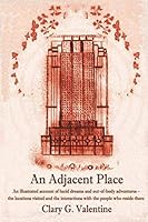 An Adjacent Place: An illustrated account of lucid dreams and out-of-body adventures - the locations visited and the interactions with the people who reside there 1521561257 Book Cover