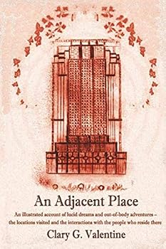 An Adjacent Place: An illustrated account of lucid dreams and out-of-body adventures - the locations visited and the interactions with the people who reside there