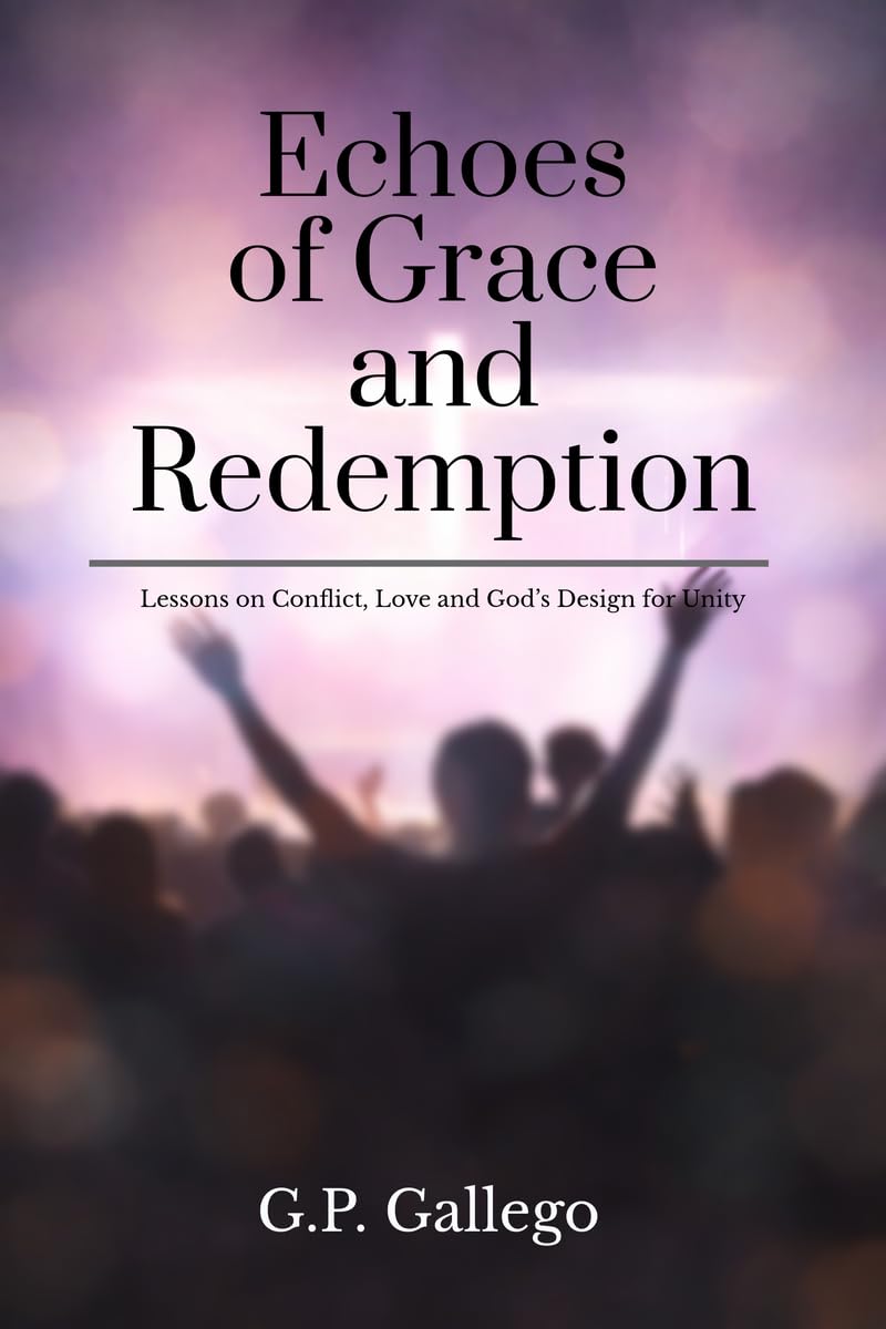 Echoes of Grace and Redemption: Lessons on Conflict, Love, and God's Design for Unity