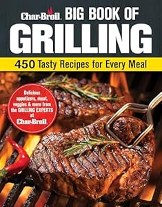 Char-Broil Big Book of Grilling: 450 Tasty Recipes for Every Meal (Creative Homeowner) The Ultimate Cookbook for the Grill - Easy Apps, Meat, Veggies, and More, with Mouthwatering Photos