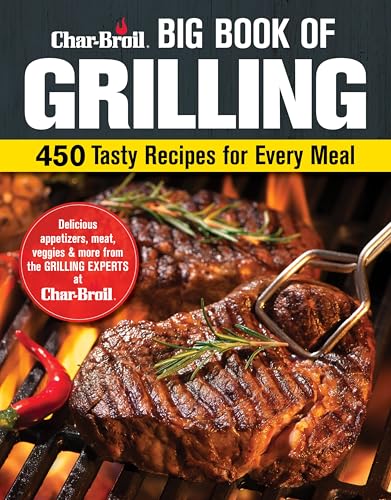 Char-Broil Big Book of Grilling: 450 Tasty Recipes for Every Meal (Creative Homeowner) The Ultimate Cookbook for the Grill - Easy Apps, Meat, Veggies, and More, with Mouthwatering Photos