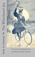 The Wheelman's Joy : Victorian Cycling Poetry and Words about Wheels 1983639915 Book Cover