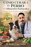 CÓMO CURAR A TU PERRO COM ALIMENTOS NATURALES: DIETAS PARA MAS DE 80 ENFERMEDADES.