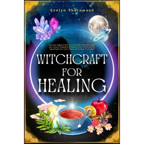 Witchcraft for Healing: Discover Magical Self-Care | Create Homemade Spell Jars, Brews, Remedies & Rituals with Cost-Effective Ingredients for Inner Power and Energy Protection Cover