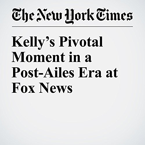 Kelly&rsquo;s Pivotal Moment in a Post-Ailes Era at Fox News cover art