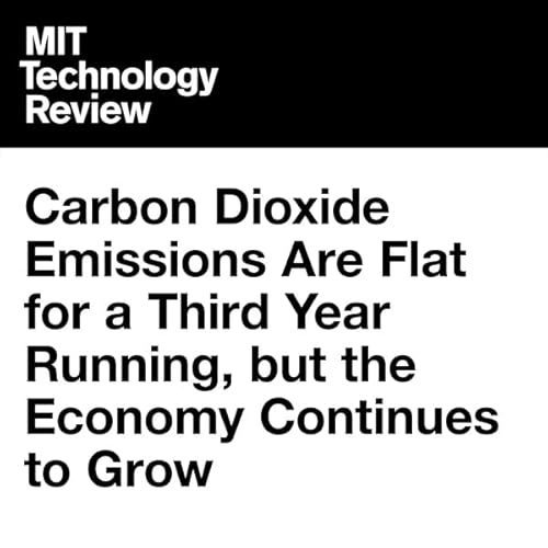 Carbon Dioxide Emissions Are Flat for a Third Year Running, but the Economy Continues to Grow cover art