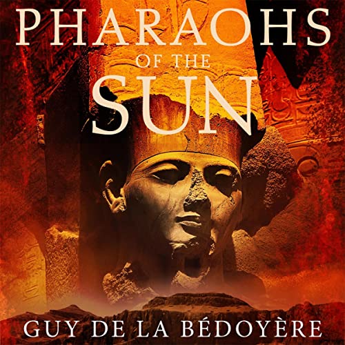 Pharaohs of the Sun How Egypt's Despots and Dreamers Drove the Rise