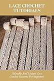 Lace Crochet Tutorials: Adorable And Unique Lace Crochet Patterns For Beginners
