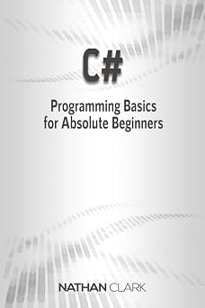 C# Programming Basics for Absolute Beginners Step by Step Beginners Guide