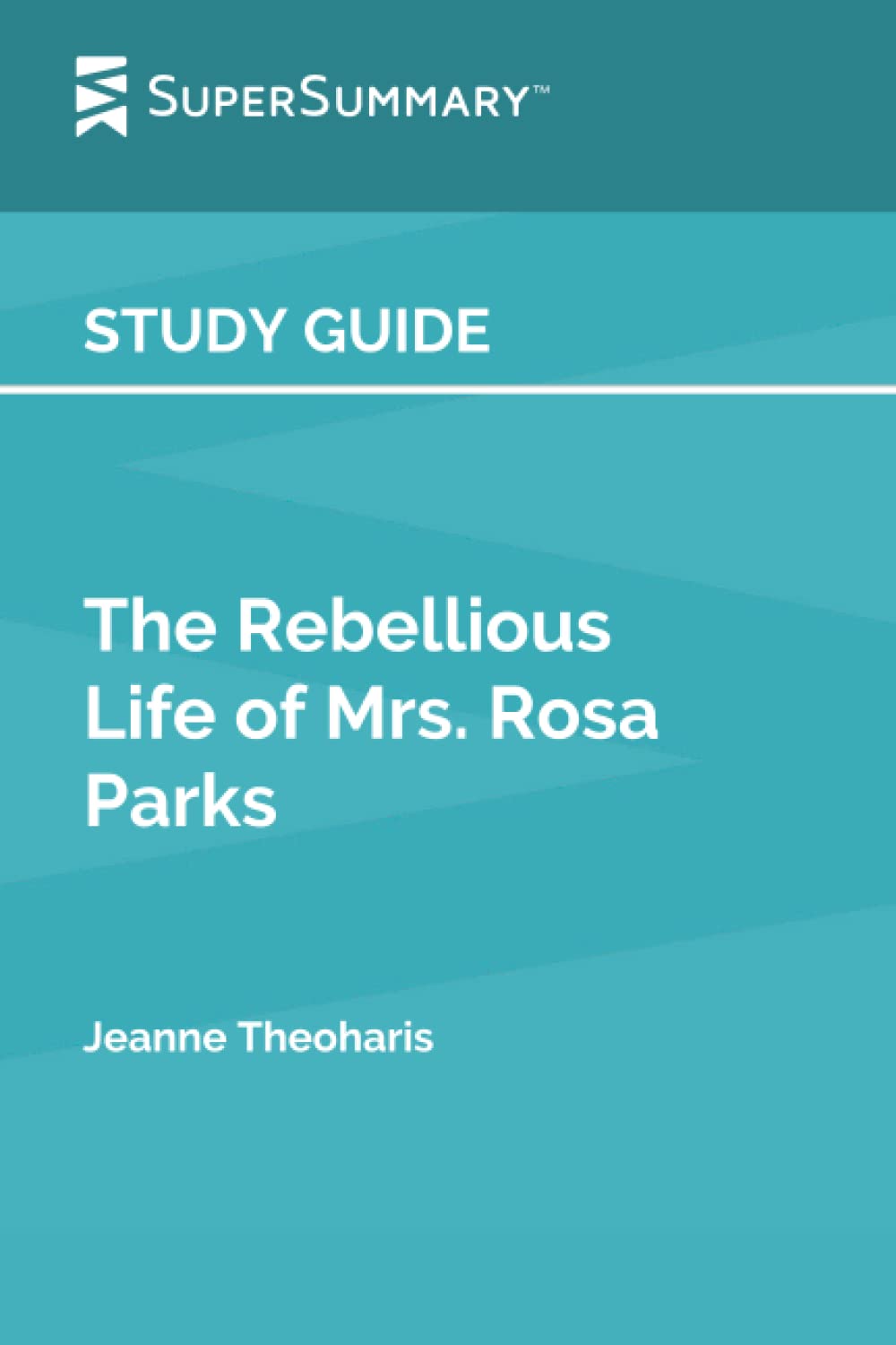 Study Guide: The Rebellious Life of Mrs. Rosa Parks by Jeanne Theoharis (SuperSummary)