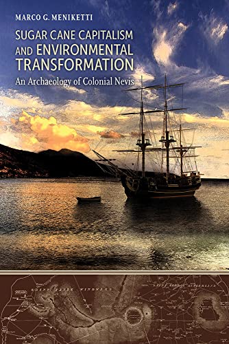 Sugar Cane Capitalism and Environmental Transformation: An Archaeology of Colonial Nevis, West Indies (Caribbean Archaeology and Ethnohistory)