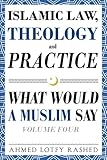 Islamic Law, Theology and Practice: What Would a Muslim Say (Volume 4)