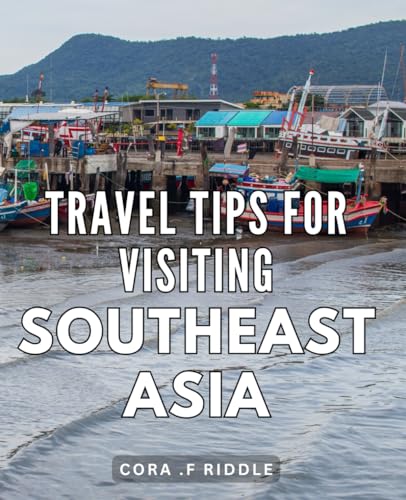 Travel Tips For Visiting Southeast Asia: Experience the Hidden Ge...