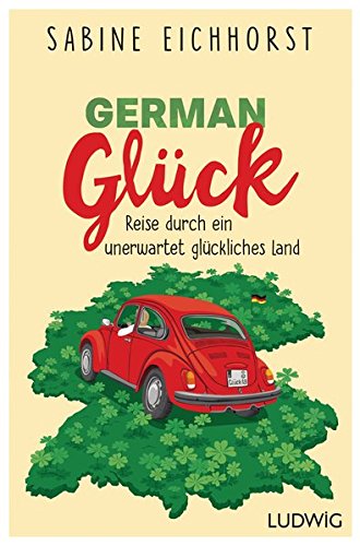 German Glück: Reise durch ein unerwartet glückliches Land German Glück: Reise durch ein unerwartet glückliches Land