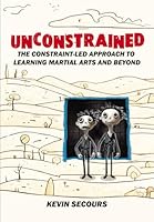 Unconstrained: The Constraint-Led Approach to Learning Martial Arts and Beyond B0DD4FYCXF Book Cover