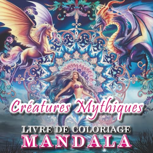 Créatures mythiques mystiques - livre de coloriage pour adultes et adolescents!: Des mandalas fantastiques et des images à colorier en filigrane ... mythiques et des légendes du monde entier.