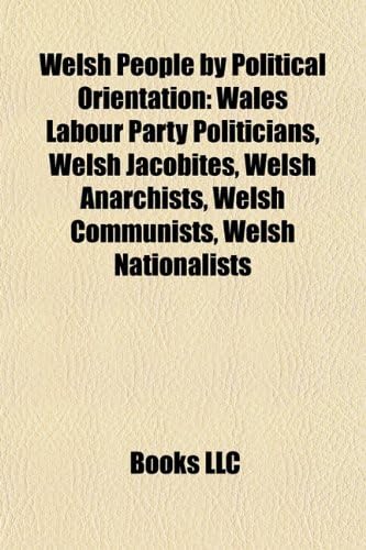 Welsh People by Political Orientation: Wales Labour Party Politicians, Welsh Jacobites, Welsh Anarchists, Welsh Communists, Welsh Nationalists