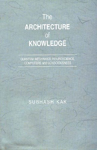 Architecture Of Knowledge: Quantam Mechanics, Neuroscience, Computers And Consciousness: v. 2, Pt. 3 (Theistic Vedanta: History of Science, Philosophy and Culture in Indian Civilization)