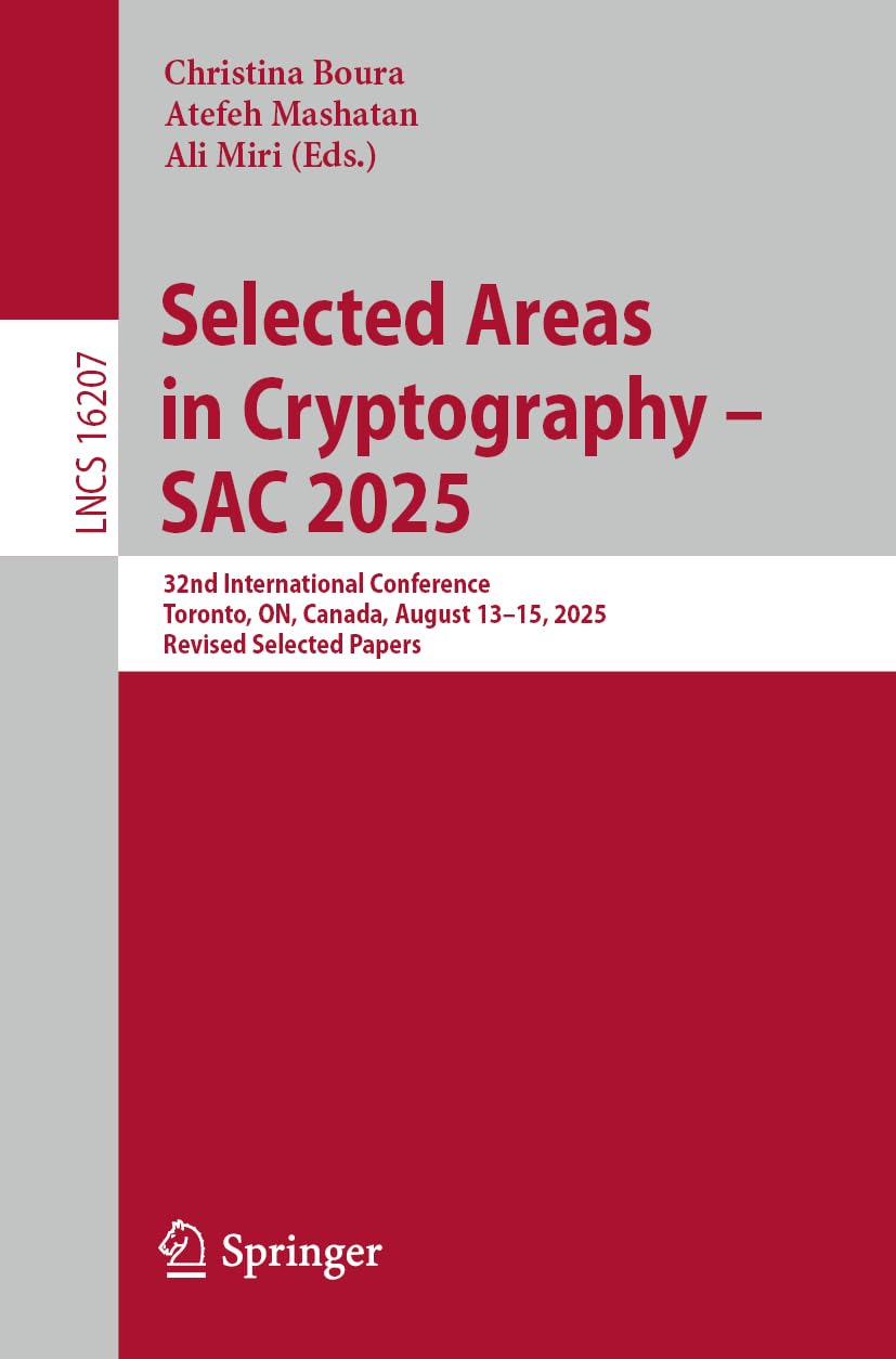 Selected Areas in Cryptography – SAC 2025: 32nd International Conference, Toronto, ON, Canada, August 13–15, 2025, Revised Selected Papers: 16207