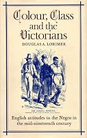 Colour, Class and the Victorians: English Attitudes to the Negro in the Mid-Nineteenth Century 0718511611 Book Cover