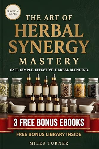 The Art of Herbal Synergy - Mastery: The Complete System for Combining Medicinal Herbs Safely, Effectively, and With Confidence