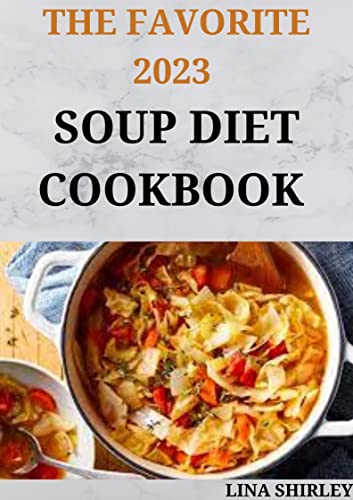 The Favorite 2023 Soup Diet Cookbook : 100+ Fresh And