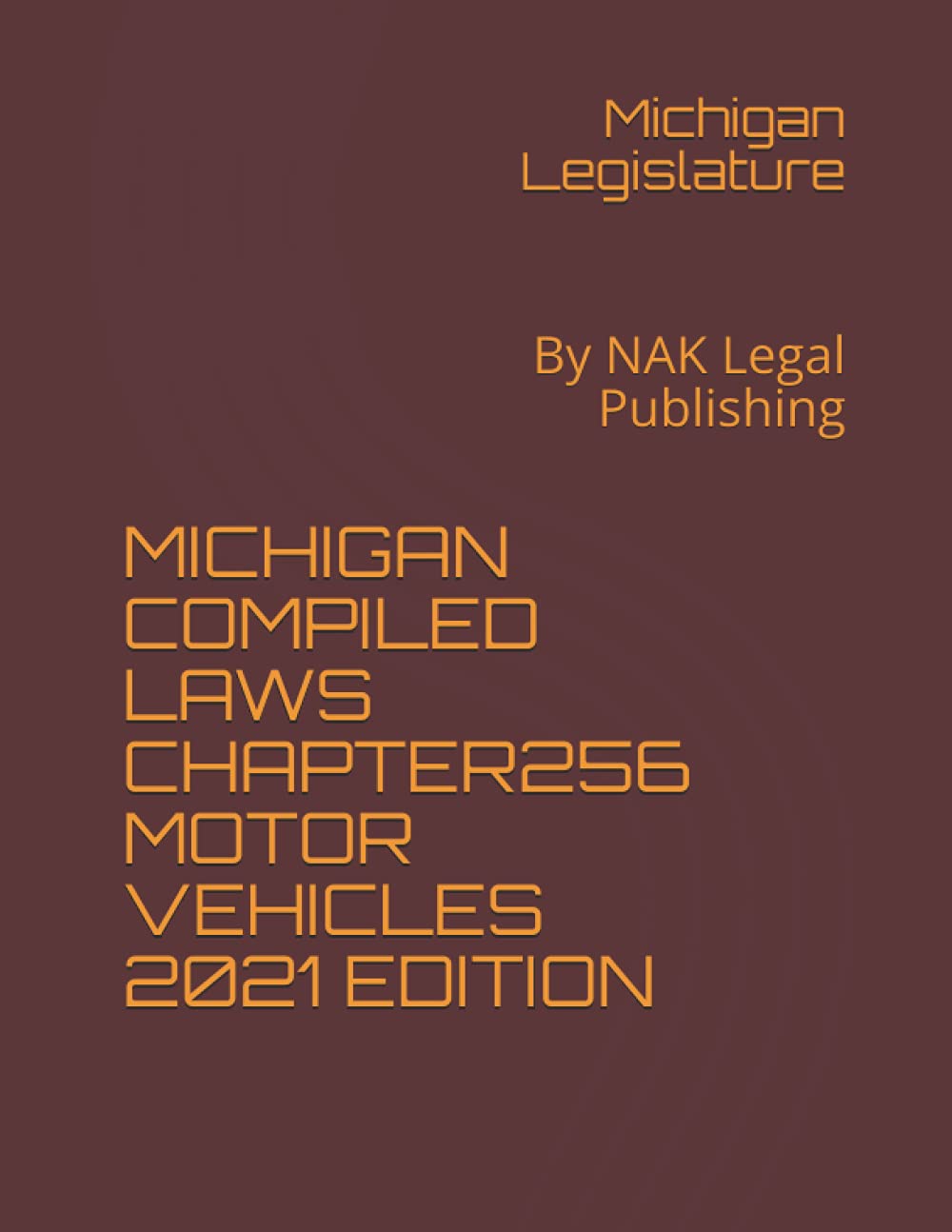 MICHIGAN COMPILED LAWS CHAPTER 256 MOTOR VEHICLES 2021 EDITION: By NAK Legal Publishing