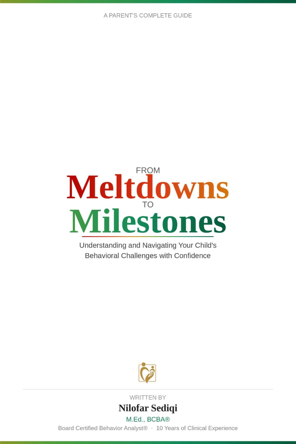 From Meltdowns to Milestones: A Parent's Complete Guide to Understanding and Navigating Your Child's Behavioral Challenges with Confidence: 1