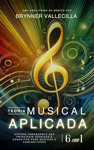  TEORIA MUSICAL APLICADA 6 em 1: Síntese abrangente das principais técnicas e conceitos para músicos e compositores (TEORIA MUSICAL APLICADA 6 em 1 - Portugues) (Portuguese Edition)