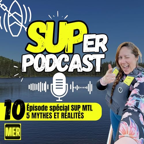 Épisode 10 - Épisode spécial SUP MONTRÉAL – 5 mythes et réalités sur le paddleboard | SUPer PODCAST