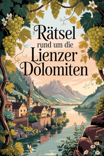 Rätsel rund um die Lienzer Dolomiten: Das ideale Geschenk für Wanderfreunde, Naturentdecker und Osttirol-Liebhaber – Rätseln, Lernen und Staunen in alpiner Kulisse