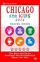 Chicago for Kids 2016: Places for Kids to Visit in Chicago (Kids Activities & Entertainment 2016) 1517640253 Book Cover